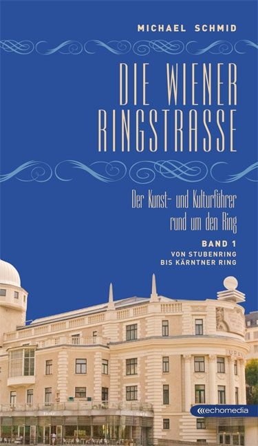 Die Wiener Ringstraße. Der Kunst- und Kulturführer rund um den Ring – Band 1 © echomedia buchverlag