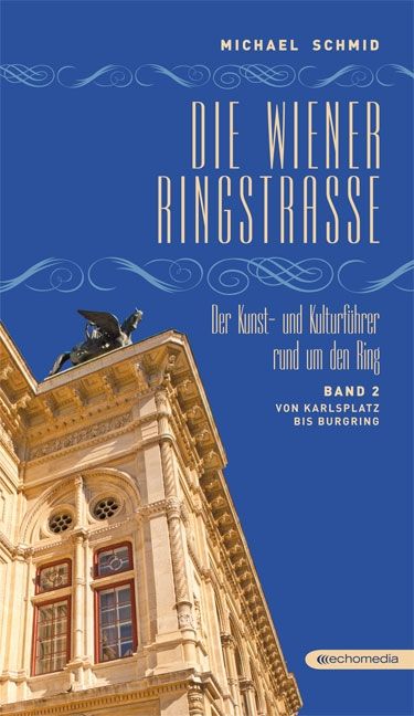 Die Wiener Ringstraße. Der Kunst- und Kulturführer rund um den Ring – Band 2 © echomedia buchverlag